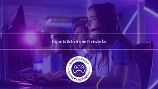 Esports &ExtremeNetworks
 