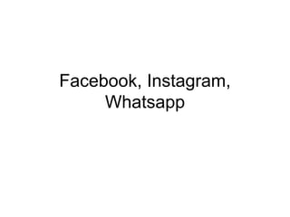 Facebook, Instagram,
Whatsapp
 