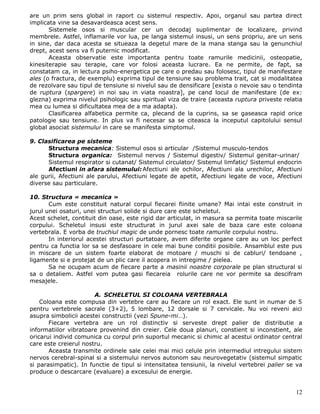 are un prim sens global in raport cu sistemul respectiv. Apoi, organul sau partea direct
implicata vine sa desavardeasca acest sens.
       Sistemele osos si muscular cer un decodaj suplimentar de localizare, privind
membrele. Astfel, inflamarile vor lua, pe langa sistemul insusi, un sens propriu, are un sens
in sine, dar daca acesta se situeaza la degetul mare de la mana stanga sau la genunchiul
drept, acest sens va fi puternic modificat.
       Aceasta observatie este importanta pentru toate ramurile medicinii, osteopatie,
kinesiterapie sau terapie, care vor folosi aceasta lucrare. Ea ne permite, de fapt, sa
constatam ca, in lectura psiho-energetica pe care o predau sau folosesc, tipul de manifestare
ales (o fractura, de exemplu) exprima tipul de tensiune sau problema trait, cat si modalitatea
de rezolvare sau tipul de tensiune si nivelul sau de densificare [exista o nevoie sau o tendinta
de ruptura (spargere) in noi sau in viata noastra], pe cand locul de manifestare (de ex:
glezna) exprima nivelul psihologic sau spiritual viza de traire (aceasta ruptura priveste relatia
mea cu lumea si dificultatea mea de a ma adapta).
       Clasificarea alfabetica permite ca, plecand de la cuprins, sa se gaseasca rapid orice
patologie sau tensiune. In plus va fi necesar sa se citeasca la inceputul capitolului sensul
global asociat sistemului in care se manifesta simptomul.

9. Clasificarea pe sisteme
      Structura mecanica: Sistemul osos si articular /Sistemul musculo-tendos
      Structura organica: Sistemul nervos / Sistemul digestiv/ Sistemul genitar-urinar/
      Sistemul respirator si cutanat/ Sistemul circulator/ Sistemul limfatic/ Sistemul endocrin
      Afectiuni in afara sistemului: Afectiuni ale ochilor, Afectiuni ala urechilor, Afectiuni
ale gurii, Afectiuni ale parului, Afectiuni legate de apetit, Afectiuni legate de voce, Afectiuni
diverse sau particulare.

10. Structura « mecanica »
       Cum este constituit natural corpul fiecarei fiinite umane? Mai intai este construit in
jurul unei osaturi, unei structuri solide si dure care este scheletul.
Acest schelet, contituit din oase, este rigid dar articulat, in masura sa permita toate miscarile
corpului. Scheletul insusi este structurat in jurul axei sale de baza care este coloana
vertebrala. E vorba de truchiul magic de unde pornesc toate ramurile corpului nostru.
       In interiorul acestei structuri purtatoare, avem diferite organe care au un loc perfect
pentru ca functia lor sa se desfasoare in cele mai bune conditii posibile. Ansamblul este pus
in miscare de un sistem foarte elaborat de motoare / muschi si de cabluri/ tendoane ,
ligamente si e protejat de un plic care il acopera in intregime / pielea.
       Sa ne ocupam acum de fiecare parte a masinii noastre corporale pe plan structural si
sa o detaliem. Astfel vom putea gasi fiecareia rolurile care ne vor permite sa descifram
mesajele.

                       A. SCHELETUL SI COLOANA VERTEBRALA
    Coloana este compusa din vertebre care au fiecare un rol exact. Ele sunt in numar de 5
pentru vertebrele sacrale (3+2), 5 lombare, 12 dorsale si 7 cervicale. Nu voi reveni aici
asupra simbolicii acestei constructii (vezi Spune-mi…).
       Fiecare vertebra are un rol distinctiv si serveste drept palier de distributie a
informatiilor vibratoare provenind din creier. Cele doua planuri, constient si inconstient, ale
oricarui individ comunica cu corpul prin suportul mecanic si chimic al acestui ordinator central
care este creierul nostru.
       Aceasta transmite ordinele sale celei mai mici celule prin intermediul intregului sistem
nervos cerebral-spinal si a sistemului nervos autonom sau neurovegetativ (sistemul simpatic
si parasimpatic). In functie de tipul si intensitatea tensiunii, la nivelul vertebrei palier se va
produce o descarcare (evaluare) a excesului de energie.


                                                                                               12
 
