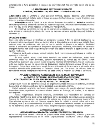 amaraciunea si furia persoanei in cauza s-au dezvoltat atat fata de viata cat si fata de ea
insasi.
                       L/ AFECTIUNILE SISTEMULUI LIMFATIC
              ADENITA/ADENOPATIA/ INFLAMATIILE GANGLIONILOR

Adenopatia este o umflare a unui ganglion limfatic, adesea datorata unei inflamatii
(adenite). Ganglionul limfatic este el insusi un organ limfoid situat pe vasele limfatice care
intervin in sistemul imunitar.
       Adenopatia indica faptul ca acest sistem imunitar este solicitat. Adenita traduce o
stimulare puternica, excesiva a sistemului nostru de aparare. Inflamatia semnaleaza prezenta
unei furii sau a unei emotii reactive violente, dar neexprimate.
       Si impotriva cui simtim nevoia sa ne aparam si sa reactionam cu atata violenta? Care
este agresorul respins inconstient, de vreme ce expresia ramane subtila (sistemul limfatic si
subteran )?

PICIOARE GRELE
Care este rolul principal si fiziologic al picioarelor noastre ? Ele ne permit deplasarea, sa
mergem inainte sau inapoi, dintr-un loc intr-altul si bineinteles sa mergem spre ceilalti. Sunt
vectorii nostri de mobilitate, cei care ne pun in relatie cu lumea si cu ceilalti. Simbolica
sociala a picioarelor este puternica. Ele permit apropierile, intalnirile, contactele, ne permit sa
mergem inainte. Tot ceea ce apartine picioarelor este asociat miscarii in spatiu si mai ales in
spatiul relational.
     Picioarele sunt, prin urmare, vectorii relatiei. Sunt reprezentarea psihologica a relatiei si
agentul ei potential.
        In mod global, atunci cand avem tensiuni sau dureri ale picioarelor, acest lucru
semnifica faptul ca avem dificultati, tensiuni relationale cu lumea sau cu cineva. Avem
dificultati sa avansam sau sa dam inapoi in spatiul relatioal al momentului. Cu cat localizarea
este mai exacta, cu atat ne va permite sa desavarsim tipul de tensiune pe care-l traim si sa o
intelegem. Putem face acest lucru luand fiecare articulatie si fiecare parte a piciorului si sa
asociem semnificatiile particulare a fiecareia dintre ele. Va trebui de fiecare data sa
reincadram fiecare interpretare in schema de baza ca cea a relatiilor cu lumea si cu ceilalti.

             M/ ALTE AFECTIUNI PARTICULARE SAU IN AFARA SISTEMULUI
                 ALERGIILE CUTANATE, RESPIRATORII SI ALIMENTARE
      CORIZA/RINITA/ TUSEA MAGAREASCA/ALERGII RESPIRATORII/ALERGII
                             CUTANATE/ ALERGII ALIMENTARE
Alergiile sunt reactii de aparare excesive ale organismului fata de un agent exterior, de obicei
banal, fara un risc deosebit, dar care e perceput ca un agresor, inamic.
    Praful, polenul, acarienii, parfumul, fructele sunt cateva din acesti adversari imaginari
impotriva carora organismul actioneaza violent pentru a-i distruge, a-i eradica, si a-i evacua
sau expulza.
        Tusea magareasca, alergiile cutanata, alimentare sau respiratorii ne vorbesc de
dificultatea noastra de a gera lumea exterioara care e perceputa ca periculoasa sau agresiva.
Suntem in faza de aparare, de agresat, de victima dar si de erou asemenea Ioanei d’Arc.
Vom elimina agresorul din noi. Suntem agresivi fata de ceilalti si primul reflex, orice s-ar
intampla, este o atitudine defensiva puternica si uneori chiar reactiva. Suntem activi si decisi
sa ne aparam cu orice pret. Din acest motiv alergiile nu produc aproape niciodata cancer.

                                 AFECTIUNILE OCHILOR
            ASTIGMATISM/CATARACTA/MIOPIE/PRESBITISM/STRABISM
Ochii sunt organele vederii. Datorita lor putem vedea lumea exterioara, in culori (care sunt
reprezentarea sentimentului) si in relief (reprezentarea structurii). Ochiul drept care


                                                                                                88
 