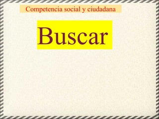 Competencia social y ciudadana Buscar 
