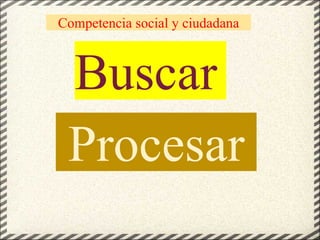 Buscar Procesar Competencia social y ciudadana 