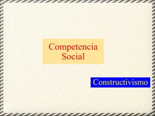 Competencia Social Constructivismo 