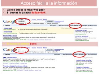 Acceso fácil a la información La Red ofrece lo mejor y lo peor. Si buscas la palabra  Solidaridad: Si buscas la palabra  Sexo: 