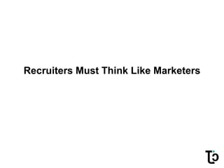 Recruiters Must Think Like Marketers
 