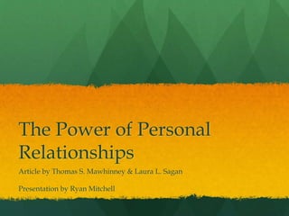 The Power of Personal
Relationships
Article by Thomas S. Mawhinney & Laura L. Sagan
Presentation by Ryan Mitchell
 