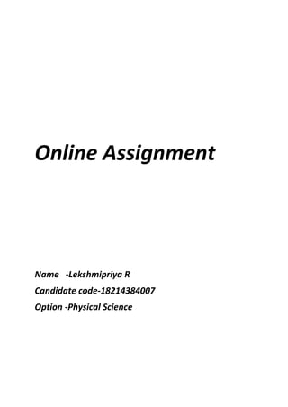 Online Assignment
Name -Lekshmipriya R
Candidate code-18214384007
Option -Physical Science
 