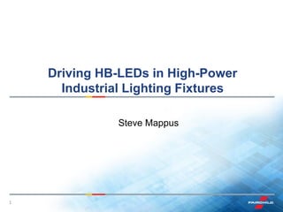1
Driving HB-LEDs in High-Power
Industrial Lighting Fixtures
Steve Mappus
 