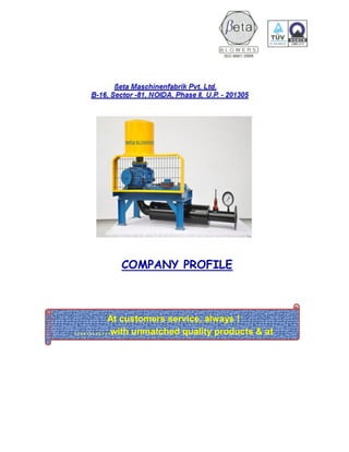 COMPANY PROFILE
At customers service, always !
…………with unmatched quality products & at
competitive costs.
 