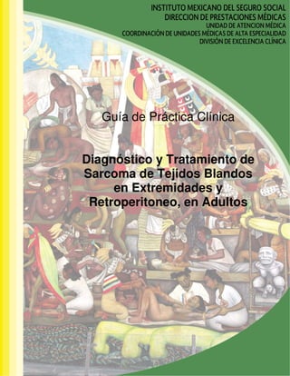 Guía de Práctica Clínica
Diagnóstico y Tratamiento de
Sarcoma de Tejidos Blandos
en Extremidades y
Retroperitoneo, en Adultos
 
