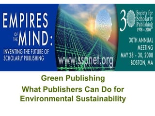 Green Publishing


     Green Publishing
What Publishers Can Do for
Environmental Sustainability
 