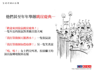 他們甚至年年舉辦跳崖慶典…
「歡迎來到旅鼠跳崖慶典！」
一隻年長的旅鼠對著擴音器大喊
「我打算做個天鵝潛水！」一隻旅鼠說
「我打算做個加農砲彈！」另一隻笑著說
「嗚，嗚！」女士們尖叫著，扮演 王的貓
演員旋轉地脫掉衣服
 