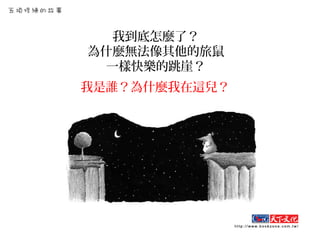 我到底怎麼了？
為什麼無法像其他的旅鼠
一樣快樂的跳崖？
我是誰？為什麼我在這兒？
 