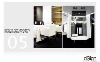 !
05
BENEFITS FOR CHOOSING
DSIGNVERTTI KIVI & CO
 