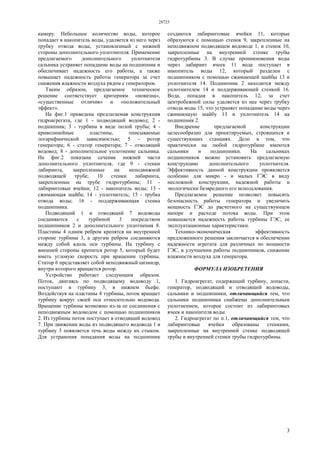 28725
3
камеру. Небольшое количество воды, которое
попадает в накопитель воды, удаляется из него через
трубку отвода воды, установленный с нижней
стороны дополнительного уплотнителя. Применение
предлагаемого дополнительного уплотнителя
сальника устраняет попадание воды на подшипник и
обеспечивает надежность его работы, а также
повышает надежность работы генератора за счет
снижения влажности воздуха рядом с генератором.
Таким образом, предлагаемое техническое
решение соответствует критериям «новизна»,
«существенные отличия» и «положительный
эффект».
На фиг.1 приведена предлагаемая конструкция
гидроагрегата, где 1 - подводящий водовод; 2 -
подшипник; 3 - турбина в виде полой трубы; 4 -
криволинейные пластины, описываемые
логарифмической зависимостью; 5 - ротор
генератора; 6 - статор генератора; 7 - отводящий
водовод; 8 - дополнительное уплотнение сальника.
На фиг.2 показана сечение нижней части
дополнительного уплотнителя, где 9 - стенки
лабиринта, закрепленные на неподвижной
подводящей трубе; 10 стенки лабиринта,
закрепленные на трубе гидротурбины; 11 -
лабиринтовые ячейки; 12 - накопитель воды; 13 -
сжимающая шайба; 14 - уплотнитель; 15 - трубка
отвода воды; 16 - поддерживающая стенка
подшипника.
Подводящий 1 и отводящий 7 водоводы
соединяются с турбиной 3 посредством
подшипников 2 и дополнительного уплотнения 8.
Пластины 4 одним ребром крепятся на внутренней
стороне турбины 3, а другим ребром соединяются
между собой вдоль оси турбины. На турбину с
внешней стороны крепится ротор 5, который будет
иметь угловую скорость при вращении турбины.
Статор 6 представляет собой неподвижный цилиндр,
внутри которого вращается ротор.
Устройство работает следующим образом.
Поток, двигаясь по подводящему водоводу 1,
поступают в турбину 3, в нижнем бьефе.
Воздействуя на пластины 4 турбины, поток вращает
турбину вокруг своей оси относительно водовода.
Вращение турбины возможно из-за ее соединения с
неподвижным водоводом с помощью подшипников
2. Из турбины поток поступает в отводящий водовод
7. При движении воды из подводящего водовода 1 в
турбину 3 появляется течь воды между их стыком.
Для устранения попадания воды на подшипник
создаются лабиринтовые ячейки 11, которые
образуются с помощью стенок 9, закрепленные на
неподвижном подводящем водоводе 1, и стенок 10,
закрепленные на внутренней стенке трубы
гидротурбины 3. В случае проникновения воды
через лабиринт ячеек 11 вода поступает в
накопитель воды 12, который разделен с
подшипником с помощью сжимающей шайбы 13 и
уплотнителя 14. Подшипник 2 находится между
уплотнителем 14 и поддерживающей стенкой 16.
Вода, попадая в накопитель 12, за счет
центробежной силы удаляется из нее через трубку
отвода воды 15, что устраняет попадание воды через
сжимающую шайбу 13 и уплотнитель 14 на
подшипник 2.
Внедрение предлагаемой конструкции
целесообразно для проектируемых, строящихся и
существующих станциях. Дело в том, что
практически на любой гидротурбине имеются
сальники и подшипники. На сальниках
подшипников можно установить предлагаемую
конструкцию дополнительного уплотнителя.
Эффективность данной конструкции проявляется
особенно для микро - и малых ГЭС в виду
несложной конструкции, надежной работы и
экологически безвредного его использования.
Предлагаемое решение позволяет повысить
безопасность работы генератора и увеличить
мощность ГЭС до расчетного на существующем
напоре и расходе потока воды. При этом
повышается надежность работы турбины ГЭС, ее
эксплуатационные характеристики.
Технико-экономическая эффективность
предложенного решения заключается в обеспечении
надежности агрегата для различных по мощности
ГЭС, в улучшении работы подшипников, снижение
влажности воздуха для генератора.
ФОРМУЛА ИЗОБРЕТЕНИЯ
1. Гидроагрегат, содержащий турбину, лопасти,
генератор, подводящий и отводящий водоводы,
сальники и подшипники, отличающийся тем, что
сальники подшипника снабжены дополнительным
уплотнением, которое состоит из лабиринтовых
ячеек и накопителя воды.
2. Гидроагрегат по п.1, отличающийся тем, что
лабиринтовые ячейки образованы стенками,
закрепленные на внутренней стенке подводящей
трубы и внутренней стенки трубы гидротурбины.
 