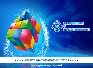 SHARING MANAGEMENT SOLUTIONS
www.gsrmanagement.net
 