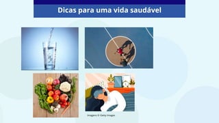 Dicas para uma vida saudável
Imagens © Getty Images
 