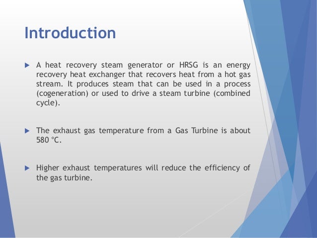 Introduction
ïµ A heat recovery steam generator or HRSG is an energy
recovery heat exchanger that recovers heat from a hot ...