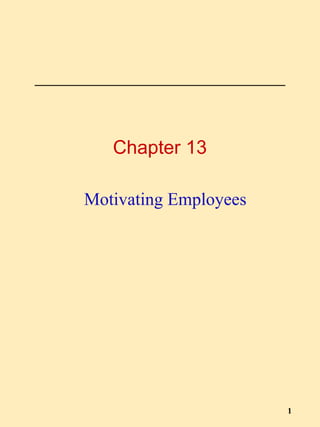 Chapter 13

Motivating Employees




                       1
 