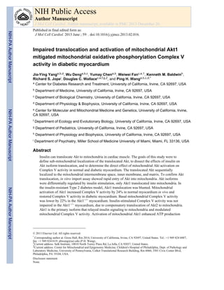 Impaired translocation and activation of mitochondrial Akt1
mitigated mitochondrial oxidative phosphorylation Complex V
activity in diabetic myocardium
Jia-Ying Yanga,b,d, Wu Denga,b,c, Yumay Chena,b, Weiwei Fanc,e,1, Kenneth M. Baldwinh,
Richard S. Jopei, Douglas C. Wallacec,e,f,g,2, and Ping H. Wanga,b,c,d,*
a Center for Diabetes Research and Treatment, University of California, Irvine, CA 92697, USA
b Department of Medicine, University of California, Irvine, CA 92697, USA
c Department of Biological Chemistry, University of California, Irvine, CA 92697, USA
d Department of Physiology & Biophysics, University of California, Irvine, CA 92697, USA
e Center for Molecular and Mitochondrial Medicine and Genetics, University of California, Irvine,
CA 92697, USA
f Department of Ecology and Evolutionary Biology, University of California, Irvine, CA 92697, USA
g Department of Pediatrics, University of California, Irvine, CA 92697, USA
h Department of Physiology and Biophysics, University of California, Irvine, CA 92697, USA
i Department of Psychiatry, Miller School of Medicine University of Miami, Miami, FL 33136, USA
Abstract
Insulin can translocate Akt to mitochondria in cardiac muscle. The goals of this study were to
define sub-mitochondrial localization of the translocated Akt, to dissect the effects of insulin on
Akt isoform translocation, and to determine the direct effect of mitochondrial Akt activation on
Complex V activity in normal and diabetic myocardium. The translocated Akt sequentially
localized to the mitochondrial intermembrane space, inner membrane, and matrix. To confirm Akt
translocation, in vitro import assay showed rapid entry of Akt into mitochondria. Akt isoforms
were differentially regulated by insulin stimulation, only Akt1 translocated into mitochondria. In
the insulin-resistant Type 2 diabetes model, Akt1 translocation was blunted. Mitochondrial
activation of Akt1 increased Complex V activity by 24% in normal myocardium in vivo and
restored Complex V activity in diabetic myocardium. Basal mitochondrial Complex V activity
was lower by 22% in the Akt1−/− myocardium. Insulin-stimulated Complex V activity was not
impaired in the Akt1−/− myocardium, due to compensatory translocation of Akt2 to mitochondria.
Akt1 is the primary isoform that relayed insulin signaling to mitochondria and modulated
mitochondrial Complex V activity. Activation of mitochondrial Akt1 enhanced ATP production
© 2013 Elsevier Ltd. All rights reserved.
*
Corresponding author at: Gross Hall, Rm 2014, University of California, Irvine, CA 92697, United States. Tel.: +1 949 824 6887;
fax: +1 949 8241619. phwang@uci.edu (P.H. Wang)..
1Current address: Salk Institute, 10010 North Torrey Pines Rd, La Jolla, CA 92037, United States.
2Current address: Center for Mitochondrial and Epigenomic Medicine, Children's Hospital of Philadelphia, Dept. of Pathology and
Laboratory Medicine, University of Pennsylvania, Colket Translational Research Building, Rm 6060, 3501 Civic Center Blvd,
Philadelphia, PA 19104, USA.
Disclosure statement
None.
NIH Public Access
Author Manuscript
J Mol Cell Cardiol. Author manuscript; available in PMC 2013 December 26.
Published in final edited form as:
J Mol Cell Cardiol. 2013 June ; 59: . doi:10.1016/j.yjmcc.2013.02.016.
NIH-PAAuthorManuscriptNIH-PAAuthorManuscriptNIH-PAAuthorManuscript
 