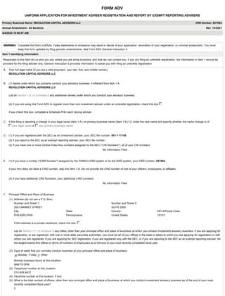 FORM ADV
UNIFORM APPLICATION FOR INVESTMENT ADVISER REGISTRATION AND REPORT BY EXEMPT REPORTING ADVISERS
Primary Business Name: REVOLUTION CAPITAL ADVISORS LLC CRD Number: 287884
Annual Amendment - All Sections Rev. 10/2021
4/4/2022 10:00:57 AM
WARNING: Complete this form truthfully. False statements or omissions may result in denial of your application, revocation of your registration, or criminal prosecution. You must
keep this form updated by filing periodic amendments. See Form ADV General Instruction 4.
Item 1 Identifying Information
Responses to this Item tell us who you are, where you are doing business, and how we can contact you. If you are filing an umbrella registration, the information in Item 1 should be
provided for the filing adviser only. General Instruction 5 provides information to assist you with filing an umbrella registration.
A. Your full legal name (if you are a sole proprietor, your last, first, and middle names):
REVOLUTION CAPITAL ADVISORS LLC
B. (1) Name under which you primarily conduct your advisory business, if different from Item 1.A.
REVOLUTION CAPITAL ADVISORS LLC
List on Section 1.B. of Schedule D any additional names under which you conduct your advisory business.
(2) If you are using this Form ADV to register more than one investment adviser under an umbrella registration, check this box
If you check this box, complete a Schedule R for each relying adviser.
C. If this filing is reporting a change in your legal name (Item 1.A.) or primary business name (Item 1.B.(1)), enter the new name and specify whether the name change is of
your legal name or your primary business name:
D. (1) If you are registered with the SEC as an investment adviser, your SEC file number: 801-111740
(2) If you report to the SEC as an exempt reporting adviser, your SEC file number:
(3) If you have one or more Central Index Key numbers assigned by the SEC ("CIK Numbers"), all of your CIK numbers:
No Information Filed
E. (1) If you have a number ("CRD Number") assigned by the FINRA's CRD system or by the IARD system, your CRD number: 287884
If your firm does not have a CRD number, skip this Item 1.E. Do not provide the CRD number of one of your officers, employees, or affiliates.
(2) If you have additional CRD Numbers, your additional CRD numbers:
No Information Filed
F. Principal Office and Place of Business
(1) Address (do not use a P.O. Box):
Number and Street 1:
2001 MARKET STREET
Number and Street 2:
SUITE 2500
City:
PHILADELPHIA
State:
Pennsylvania
Country:
United States
ZIP+4/Postal Code:
19103
If this address is a private residence, check this box:
List on Section 1.F. of Schedule D any office, other than your principal office and place of business, at which you conduct investment advisory business. If you are applying for
registration, or are registered, with one or more state securities authorities, you must list all of your offices in the state or states to which you are applying for registration or with
whom you are registered. If you are applying for SEC registration, if you are registered only with the SEC, or if you are reporting to the SEC as an exempt reporting adviser, list
the largest twenty-five offices in terms of numbers of employees as of the end of your most recently completed fiscal year.
(2) Days of week that you normally conduct business at your principal office and place of business:
Monday - Friday Other:
Normal business hours at this location:
9AM TO 5PM
(3) Telephone number at this location:
215-608-9431
(4) Facsimile number at this location, if any:
(5) What is the total number of offices, other than your principal office and place of business, at which you conduct investment advisory business as of the end of your most
recently completed fiscal year?
0
 