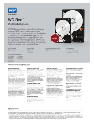 WD Red™
Discos duros NAS
WD Red está diseñado específicamente para
sistemas NAS con compartimentos para
1 a 5 discos en formatos de 3,5 y 2,5 pulgadas.
Los discos han sido diseñados y probados
específicamente para su compatibilidad con
los especiales entornos operativos 24x7 y los
exigentes requisitos de sistema de los sistemas
NAS domésticos y de pequeña oficina.
CONEXIONES
SATA a 6 Gb/s
FORMATOS
3,5 pulgadas
2,5 pulgadas
VELOCIDAD DE ROTACIÓN
IntelliPower™
CAPACIDADES
3,5 pulgadas: 1 TB a 4 TB
2,5 pulgadas: 750 GB y 1 TB
NÚMEROS DE MODELO
3,5 pulgadas 2,5 pulgadas
WD40EFRX WD10JFCX
WD30EFRX WD7500BFCX
WD20EFRX
WD10EFRX
Prestaciones del producto
Soluciones ampliadas
Gracias a nuestra fórmula de éxito,
WD Red ha crecido hasta conseguir mayores
capacidades y nuevas soluciones de
2,5 pulgadas. Ahora ofrecemos una cartera
más completa de discos duros NAS para
nuestros clientes. No son solo discos NAS,
es REDvolutionary™
.
Experiencia de última generación
Cada componente, línea de código y decisión
del producto está basada en nuestra pasión
y determinación para proporcionar la mejor
experiencia NAS. La siguiente generación de
discos duros WD Red mantiene esta promesa
con una capacidad masiva y NASware™
2.0,
que mejora la fiabilidad del disco y protección
de los datos en caso de una pérdida
o interrupción de potencia.
Tecnología exclusiva NASware 2.0
Nuestra exclusiva tecnología NASware 2.0
hace que WD Red triunfe en los exigentes
entornos NAS pequeños. Al añadir WD Red
a su sistema NAS, no sólo lo hará más
eficiente y fiable, sino que protegerá mejor su
inversión en datos.
Experimentado en NAS
En todas las culturas del mundo, las primeras
impresiones son las que cuentan. Con una
tecnología superior que impresiona,
WD Red es un reflejo de la más amplia lista
de compatibilidad-pruebas de los socios
NAS que está disponible en el mercado.*
Eso significa que cuando compra una carcasa
NAS, puede estar seguro de que
WD Red será el disco más compatible
disponible. Estamos orgullosos de nuestro
producto y compartimos nuestra visión con
nuestros clientes.
3D Active Balance™
Plus
Nuestra tecnología mejorada de control
del equilibro en dos planos mejora
significativamente el rendimiento y la fiabilidad
generales del disco. Los discos duros que
no están equilibrados de forma apropiada
pueden causar vibraciones y ruidos excesivos
en un sistema multidisco, reduciendo
la duración del disco y degradando el
rendimiento con el tiempo. (Solo modelos
EFRX)
La elección correcta
WD Red ha sido diseñado específicamente
para los sistemas NAS domésticos y de
pequeña oficina y para ordenadores Windows
con RAID.
* Los datos reflejan productos en producción a fecha de agosto
de 2013.
Fiabilidad mejorada
Como sus sistemas NAS están siempre en
funcionamiento, es primordial que un disco
sea fiable. Con una mejora del 35% MTBF
sobre los discos estándar, el disco
WD Red con NASware 2.0 está diseñado
para entornos 24x7.
Compatibilidad con NAS
NASware 2.0, la avanzada tecnología del
firmware incorporado en los discos WD Red
permite una integración libre de problemas,
una sólida protección de datos y un
rendimiento óptimo para los sistemas que
operan en entornos NAS y RAID.
El secreto está en la tecnología
de última generación
La tecnología de última generación
NASware 2.0 de WD mejora el rendimiento
del almacenamiento NAS al reducir los
problemas habituales de los discos duros en
los sistemas NAS, incluidos problemas de
compatibilidad, integración, capacidad de
actualización, fiabilidad y coste de propiedad
que tienen los discos duros diseñados para
ordenadores de sobremesa.
Eficiencia energética y en costes
Mantenemos bajo el consumo energético
para que su sistema NAS y su bolsillo estén
felices.
Temperaturas de funcionamiento
más bajas
Reduzca su factura de electricidad con los
discos WD Red. La tecnología innovadora
reduce el consumo de energía y la
temperatura de funcionamiento, lo que los
convierte en una solución más fiable
y asequible para los entornos NAS.
Mayor cobertura con garantía
El disco WD Red está respaldado con una
garantía limitada de 3 años para su mayor
tranquilidad.
¿Necesita ayuda? Ofrecemos
soporte premium dedicado
Todos los discos duros WD Red proporcionan
nuestros servicios de soporte profesionales
de primera clase, incluida nuestra línea de
soporte 24/7 premium dedicada (disponible
en inglés, otras horas de soporte regional
varían).*
* El soporte fuera de las horas laborables normales solo está
disponible en inglés; vaya a http://support.wd.com para obtener
más información.
Aplicaciones
Se recomienda el uso de discos duros NAS WD Red en sistemas NAS de pequeña oficina con 1 a 5 compartimentos. Para los sistemas que utilicen más de
5 compartimentos o sean soluciones montadas en bastidor, considere los discos duros para centros de datos de WD.*
*	Los discos duros de WD están diseñados y probados para su uso en aplicaciones y entornos específicos. Esto asegura que su disco duro sea compatible y que funcione adecuadamente
en su aplicación. Nuestros discos duros están garantizados contra defectos de materiales y mano de obra en el sistema en los sistemas para los que fueron diseñados. Utilizarlos en
otros sistemas diferentes para los que fueron diseñados podría resultar en problemas de compatibilidad que afecten a la función adecuada y que no están relacionados con defectos en el
material o la mano de obra. Para conseguir mejores resultados, asegúrese de seleccionar el producto apropiado para su aplicación consultando las fichas técnicas de nuestros productos
en nuestro sitio web www.wd.com o llamando a nuestro teléfono de asistencia al cliente, donde podrán ayudarle durante el proceso de selección.
 
