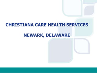 CHRISTIANA CARE HEALTH SERVICES
NEWARK, DELAWARE
 