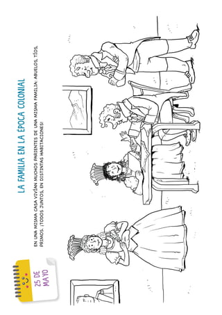 37
2
5
D
E
M
A
Y
O
LA
FAMILIA
EN
LA
ÉPOCA
COLONIAL
EN
UNA
MISMA
CASA
VIVÍAN
MUCHOS
PARIENTES
DE
UNA
MISMA
FAMILIA:
ABUELOS,
TÍOS,
PRIMOS.
¡TODOS
JUNTOS,
EN
DISTINTAS
HABITACIONES!
 
