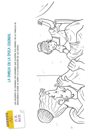 38
2
5
D
E
M
A
Y
O
LA
FAMILIA
EN
LA
ÉPOCA
COLONIAL
LAS
MUJERES
SE
CASABAN
CON
HOMBRES
QUE
ELEGÍAN
SUS
PADRES.
EN
SU
FAMILIA
SE
DEDICABAN
A
COSER
LA
ROPA
Y
A
LA
EDUCACIÓN
DE
LOS
HIJOS.
 