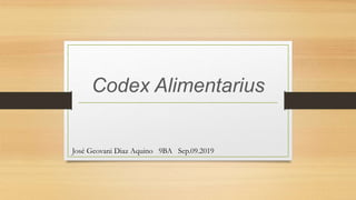 Codex Alimentarius
José Geovani Diaz Aquino 9BA Sep.09.2019
 