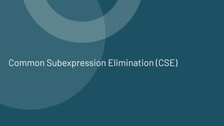 Common Subexpression Elimination (CSE)
 