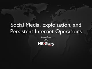 Social Media, Exploitation, and Persistent Internet Operations ,[object Object],[object Object]