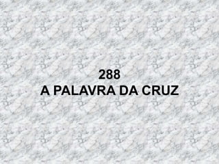 288
A PALAVRA DA CRUZ
 