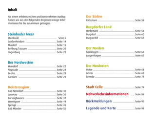 Inhalt
Für einen erlebnisreichen und barrierefreien Ausflug   Der Süden
haben wir aus den folgenden Regionen einige Infor-     Pattensen …………………………………………… Seite 54
mationen für Sie zusammen getragen:
                                                       Burgdorfer Land
                                                       Wedemark ………………………………………… Seite 56
Steinhuder Meer                                        Burgdorf …………………………………………… Seite 60
Steinhude ………………………………………… Seite 6                     Burgwedel ………………………………………… Seite 63
Großenheidorn …………………………………… Seite 14
Mardorf …………………………………………… Seite 15
Rehburg/Loccum ………………………………… Seite 20                  Der Norden
Hagenburg ………………………………………… Seite 21                    Isernhagen ………………………………………… Seite 66
                                                       Langenhagen ……………………………………… Seite 67

Der Nordwesten
Wunstorf …………………………………………… Seite 22                    Der Nordosten
Neustadt …………………………………………… Seite 24                    Uetze ………………………………………………… Seite 68
Seelze ……………………………………………… Seite 28                     Lehrte ……………………………………………… Seite 69
Garbsen …………………………………………… Seite 29                     Sehnde ……………………………………………… Seite 71



Deisterregion                                          Stadt Celle   …………………………………… Seite 74
Bad Nenndorf ……………………………………… Seite 30
Lauenau …………………………………………… Seite 36                     Nahverkehrsinformationen     …… Seite 84
Barsinghausen …………………………………… Seite 37
Wennigsen ………………………………………… Seite 44                    Rückmeldungen ………………………… Seite 90
Springe ……………………………………………… Seite 45
Bad Münder ……………………………………… Seite 50                    Legende und Karte    …………………… Seite 91
 