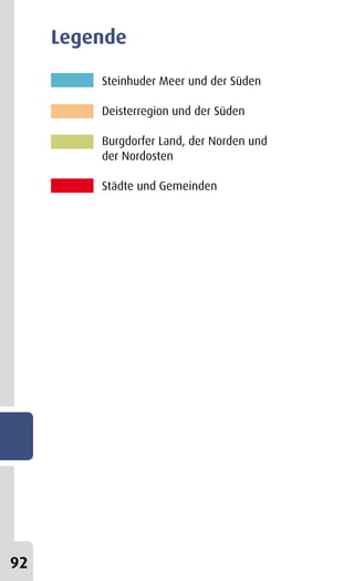Legende

         Steinhuder Meer und der Süden

         Deisterregion und der Süden

         Burgdorfer Land, der Norden und
         der Nordosten

         Städte und Gemeinden




92
 