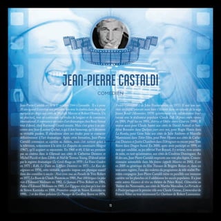 JEAN-PIERRE CASTALDI
COMEDIEN
Jean-Pierre Castaldi est né le 1er
octobre 1944 à Grenoble.  Il a à peine
20 ans quand il courtise une première fois avec le cinéma dans Angélique
marquise des Anges aux côtés de Michèle Mercier et Robert Hossein. Un
an plus tard, tout en continuant ses études de langues et de commerce
international, il commence ses cours d’art dramatique chez René Simon
tout d’abord, chez Raymond Girard ensuite. Mais c’est grâce à sa ren-
contre avec Jean-Laurent Cochet, à qui il doit beaucoup, qu’il découvre
sa véritable passion. Il abandonne alors ses études pour se consacrer
définitivement à l’art dramatique. Après cette formation, Jean-Pierre
Castaldi commence sa carrière au théâtre, mais c’est surtout grâce à
la télévision, notamment à la série Les Enquêtes du commissaire Maigret
(1967), qu’il acquiert sa renommée. En 1968 et 69, il fait ses premiers
pas au cinéma dans la Chamade aux côtés de Catherine Deneuve et
Michel Piccoli et dans L’Arbre de Noël de Terence Young. D’abord attiré
par le registre dramatique (Le Cercle Rouge en 1970 ; La Veuve Couderc
en 1971 ; RAS, Le Train ou L’Affaire Dominici en 1973 ; La Race des
seigneurs en 1974), cette véritable «gueule» impose son physique massif
dans des comédies à succès : Nous irons tous au Paradis de Yves Robert
en 1977, La Boum de Claude Pinoteau en 1980, Pour 100 briques t’as plus
rien d’Edouard Molinaro en 1982, Le Jumeau d’Yves Robert en 1984,
Palace d’Edouard Molinaro en 1985, Les Cigognes n’en font qu’à leur tête
de Simon Kaminka en 1988, Promotion canapé de Simon Kaminka en
1990,…) et des films policiers (Le Passager de Geoffrey Reeve en 1974,
French Connection 2 de John Frankeneimer en 1975). Il suit une car-
rière atypique, pouvant aussi bien s’illustrer dans un épisode de la saga
James Bond (Moonraker, 1979) qu’entretenir une collaboration fruc-
tueuse avec le réalisateur populaire Claude Zidi (Ripoux contre ripoux
en 1989, Profil bas en 1993, Astérix et Obélix contre César en 1998). Il
tourne aussi pour Claude Sautet aux côtés de Daniel Auteuil et San-
drine Bonnaire dans Quelques jours avec moi, pour Rogin Hanin dans
La Rumba, pour Gene Saks aux côtés de Julie Andrews et Marcello
Mastroianni dans Tchin-Tchin, pour Peter Hyams aux côtés de Cathe-
rine Deneuve et Justin Chambers dans D’Artagnan ou encore pour Tom
Reeve dans Dragon Sword. En 2000, après avoir participé en 1999, en
tant que candidat, au jeu télévisé Fort Boyard, il y revient, trois années
de suite, en tant qu’animateur, aux côtés de Cendrine Dominguez. Au
fil des ans, Jean-Pierre Castaldi emprunte une voie plus légère. Conces-
sionnaire automobile dans Ma femme s’appelle Maurice en 2002, il est
en 2005 au générique du film Travaux de Brigitte Roüan et, dans un
tout autre registre, l’une des vedettes du programme de télé-réalité Pre-
mière compagnie. Jean-Pierre Castaldi mène en parallèle une immense
carrière sur les planches où il additionne les succès populaires. Il a joué
entre autres Vacances de rêve au théâtre du Palais Royal, Clémentine au
Théâtre des Nouveautés, aux côtés de Marthe Mercadier, La Perruche et
le Poulet partageant le premier rôle avec Claude Gensac, L’emmerdeur de
Francis Veber ou tout récemment Le Charlatan de Robert Lamoureux.
13
 