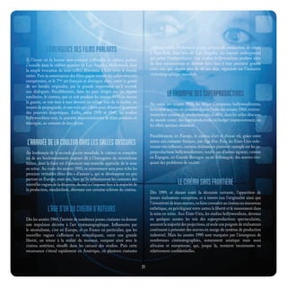 L’ÉMERGENCEDESFILMSPARLANTS
A l’heure où la bourse new-yorkaise s’effondre, le cinéma parlant
s’installe dans le célèbre quartier de Los Angeles, Hollywood, dont
la simple évocation du nom suffira désormais à faire rêver le monde
entier. Puis la sonorisation des films gagne ensuite les salles obscures
européennes, et le 7ème
art français se distingue alors, outre la gaieté
de ses bandes originales, par la grande importance qu’il accorde
aux dialogues. Parallèlement, dans les pays dirigés par un régime
totalitaire, le cinéma, que ce soit pendant les années 1930 ou durant
la guerre, se voit tour à tour devenir un refuge loin de la réalité, un
moyen de propagande, et une voix qui s’élève pour dénoncer la terreur
des pouvoirs despotiques. Enfin, entre 1939 et 1945, les studios
hollywoodiens sont, la quantité impressionnante de films produits en
témoigne, au sommet de leur gloire.
L’ARRIVÉEDELACOULEURDANSLESSALLESOBSCURES
Au lendemain de la seconde guerre mondiale, le cinéma va connaître
un de ses bouleversements majeurs dû à l’émergence du néoréalisme
italien, dont la force est d’annoncer une nouvelle approche de la mise
en scène. Au cours des années 1950, ce mouvement aura pour écho les
premiers véritables films dits « d’auteur », qui se développent un peu
partout en Europe, mais ont, bien qu’ils influenceront les cinéastes des
nouvelles vagues de la décennie, du mal à s’imposer face à la majorité de
la production, standardisée, dénotant une certaine sclérose du cinéma.
L’ÂGED’ORDUCINÉMAD’AUTEURS
Dès les années 1960, l’arrivée de nombreux jeunes cinéastes va donner
une impulsion décisive à l’art cinématographique. Influencées par
le néoréalisme, c’est en Europe, et en France en particulier, que les
nouvelles vagues s’affirment en revendiquant, outre une grande
liberté, un retour à la réalité du moment, rompant ainsi avec le
cinéma antérieur, étouffé dans les carcans des studios. Puis cette
renaissance s’étend rapidement en Amérique, où plusieurs cinéastes
s’élèvent contre Hollywood et son système de production, et créent
à New-York, bien loin de Los Angeles, un courant underground
qui prône l’indépendance. Les studios hollywoodiens perdent alors
de leur rayonnement et doivent faire face à leur première grande
crise, eux qui, depuis plus de 40 ans déjà, régnaient sur l’industrie
cinématographique mondiale.
LETRIOMPHEDESSUPERPRODUCTIONS
Au cours des années 1970, les Major Companies hollywoodiennes,
fortement remises en question depuis l’aube des années 1960, restruc-
turent leur système de production afin d’offrir, dans les salles obscures
du monde entier, des superproductions au budget impressionnant, où
les effets spéciaux abondent
Parallèlement, en Europe, le cinéma d’art et d’essai vit, grâce entre
autres aux cinéastes français, son Age d’or. Puis, les Etats-Unis rede-
venant très influents, certains réalisateurs prennent exemple sur les su-
perproductions hollywoodiennes, tandis que d’autres signent, comme
en Espagne, en Grande-Bretagne ou en Allemagne, des œuvres évo-
quant des problèmes de société.
LECINÉMASANSFRONTIÈRE
Dès 1989, et durant toute la décennie suivante, l’apparition de
jeunes réalisateurs européens, et à travers eux l’originalité ainsi que
l’inventivité de leurs œuvres, va faire connaître au cinéma un renouveau
esthétique, en privilégiant entre autres la liberté et le mouvement dans
la mise en scène. Aux Etats-Unis, les studios hollywoodiens, devenus
en quelques années les rois des superproductions spectaculaires,
assurent la majorité des projections, et seule une poignée de réalisateurs
continuent à présenter des œuvres en marge du système de production
industriel. Mais les années 1990 sont marquées par l’émergence de
nombreuses cinématographies, notamment asiatique mais aussi
africaine et européenne, qui, jusque là, restaient inexistantes ou
relativement confidentielles.
21
 