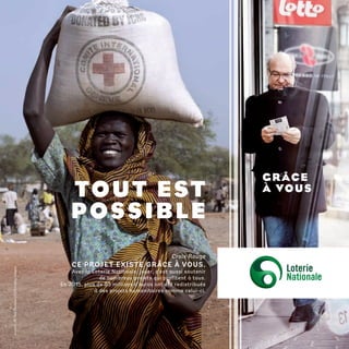 Croix Rouge
CE PROJET EXISTE GRÂCE À VOUS.
Avec la Loterie Nationale, jouer, c’est aussi soutenir
de nombreux projets qui profitent à tous.
En 2015, plus de 83 millions d’euros ont été redistribués
à des projets humanitaires comme celui-ci.
TOUT EST
POSSIBLE
GRÂCE
À VOUS
picture:©TomStoddart/CICR/GettyImages
 