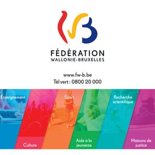 Enseignement
Culture
Sport
Aide à la
jeunesse
Recherche
scientifique
Maisons de
justice
www.fw-b.be
Télvert: 0800 20 000
 