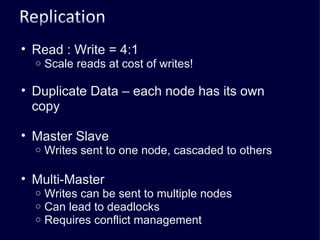Read : Write = 4:1 Scale reads at cost of writes! Duplicate Data – each node has its own copy Master Slave Writes sent to one node, cascaded to others Multi-Master Writes can be sent to multiple nodes Can lead to deadlocks Requires conflict management 