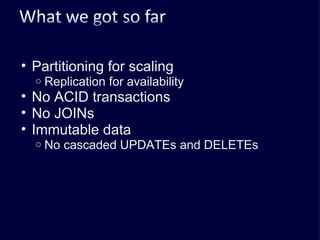 Partitioning for scaling Replication for availability No ACID transactions No JOINs Immutable data No cascaded UPDATEs and DELETEs 