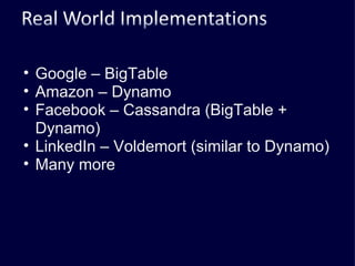 Google – BigTable Amazon – Dynamo Facebook – Cassandra (BigTable + Dynamo) LinkedIn – Voldemort (similar to Dynamo) Many more 