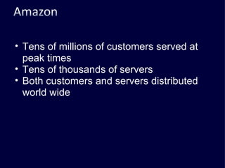 Tens of millions of customers served at peak times Tens of thousands of servers Both customers and servers distributed world wide 