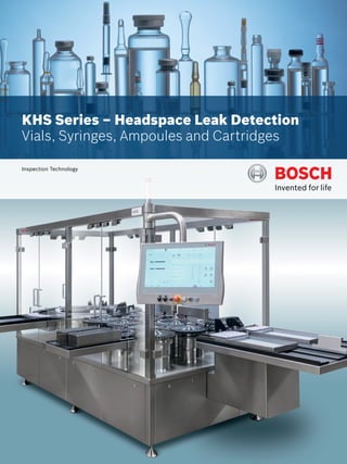 KHS Series – Headspace Leak Detection | 3
KHS Series – Headspace Leak Detection
Vials, Syringes, Ampoules and Cartridges
Inspection Technology
 