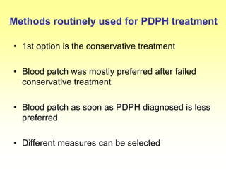 Methods routinely used for PDPH treatment
• 1st option is the conservative treatment
• Blood patch was mostly preferred after failed
conservative treatment
• Blood patch as soon as PDPH diagnosed is less
preferred
• Different measures can be selected
 