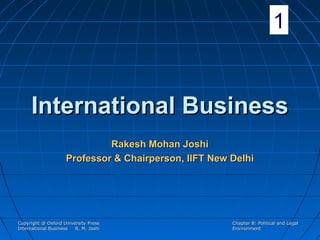 1

International Business
Rakesh Mohan Joshi
Professor & Chairperson, IIFT New Delhi

Copyright @ Oxford University Press
International Business
R. M. Joshi

Chapter 8: Political and Legal
Environment

 