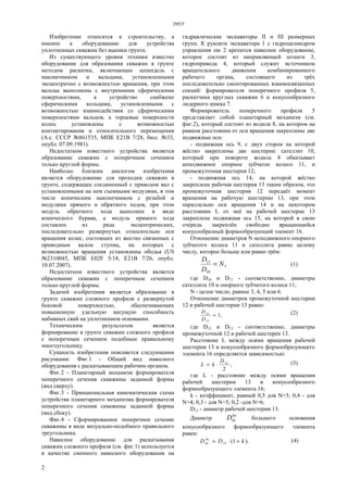 28835
2
Изобретение относится к строительству, а
именно к оборудованию для устройства
уплотненных скважин без выемки грунта.
Из существующего уровня техники известно
оборудование для образования скважин в грунте
методом раскатки, включающее шпиндель с
наконечником и вальцами, установленными
эксцентрично с возможностью вращения, при этом
вальцы выполнены с внутренними сферическими
поверхностями, а устройство снабжено
сферическими кольцами, установленными с
возможностью взаимодействия со сферическими
поверхностями вальцов, а торцевые поверхности
колец установлены с возможностью
контактирования и относительного перемещения
(А.с. СССР №861535, МПК Е21В 7/28, бюл. №33,
опубл. 07.09.1981).
Недостатком известного устройства является
образование скважин с поперечным сечением
только круглой формы.
Наиболее близким аналогом изобретения
является оборудование для проходки скважин в
грунте, содержащее соединенный с приводом вал с
установленными на нем съемными модулями, в том
числе коническим наконечником с резьбой и
модулями прямого и обратного ходов, при этом
модуль обратного хода выполнен в виде
конического бурава, а модуль прямого хода
составлен из ряда эксцентрических,
последовательно развернутых относительно оси
вращения колес, состоящих из жестко связанных с
приводным валом ступиц, на которых с
возможностью вращения установлены ободья (US
№2310045, МПК E02F 5/18, Е21В 7/26, опубл.
10.07.2007).
Недостатком известного устройства является
образование скважин с поперечным сечением
только круглой формы.
Задачей изобретения является образование в
грунте скважин сложного профиля с развернутой
боковой поверхностью, обеспечивающих
повышенную удельную несущую способность
набивных свай на уплотненном основании.
Техническим результатом является
формирование в грунте скважин сложного профиля
с поперечным сечением подобным правильному
многоугольнику.
Сущность изобретения поясняется следующими
рисунками: Фиг.1 - Общий вид навесного
оборудования с раскатывающим рабочим органом.
Фиг.2 - Планетарный механизм формирователя
поперечного сечения скважины заданной формы
(вид сверху).
Фиг.3 - Принципиальная кинематическая схема
устройства планетарного механизма формирователя
поперечного сечения скважины заданной формы
(вид сбоку).
Фиг.4 - Сформированное поперечное сечение
скважины в виде визуально-подобного правильного
треугольника.
Навесное оборудование для раскатывания
скважин сложного профиля (см. фиг.1) используется
в качестве сменного навесного оборудования на
гидравлические экскаваторы II и III размерных
групп. К рукояти экскаватора 1 с гидроцилиндром
управления ею 2 крепится навесное оборудование,
которое состоит из направляющей штанги 3,
гидропривода 4, который служит источником
вращательного движения комбинированного
рабочего органа, состоящего из трёх
последовательно смонтированных взаимосвязанных
секций: формирователя поперечного профиля 5,
раскатчика круглых скважин 6 и конусообразного
лидерного шнека 7.
Формирователь поперечного профиля 5
представляет собой планетарный механизм (см.
фиг.2), который состоит из водила 8, на котором на
равном расстоянии от оси вращения закреплены две
подвижные оси:
- подвижная ось 9, с двух сторон на которой
жёстко закреплены две шестерни: сателлит 10,
который при повороте водила 8 обкатывает
неподвижное опорное зубчатое колесо 11, и
промежуточная шестерня 12;
- подвижная ось 14, на которой жёстко
закреплена рабочая шестерня 13 таким образом, что
промежуточная шестерня 12 передаёт момент
вращения на рабочую шестерню 13, при этом
параллельно оси вращения 14 и на некотором
расстоянии L от неё на рабочей шестерне 13
закреплена подвижная ось 15, на которой в свою
очередь закреплён свободно вращающийся
конусообразный формообразующий элемент 16.
Отношение диаметров N неподвижного опорного
зубчатого колеса 11 и сателлита равно целому
числу, которое больше или равно трём:
,
10
11
N
D
D
= (1)
где D10 и D11 - соответственно, диаметры
сателлита 10 и опорного зубчатого колеса 11;
N - целое число, равное 3, 4, 5 или 6.
Отношение диаметров промежуточной шестерни
12 и рабочей шестерни 13 равно:
,1
13
12
=
D
D (2)
где D12 и D13 - соответственно, диаметры
промежуточной 12 и рабочей шестерен 13.
Расстояние L между осями вращения рабочей
шестерни 13 и конусообразного формообразующего
элемента 16 определяется зависимостью:
,
2
13D
kL ⋅= (3)
где L - расстояние между осями вращения
рабочей шестерни 13 и конусообразного
формообразующего элемента 16;
k - коэффициент, равный 0,5 для N=3; 0,4 - для
N=4; 0,3 - для N=5; 0,2 -для N=6;
D13 - диаметр рабочей шестерни 13.
Диаметр
бо
D16 большего основания
конусообразного формообразующего элемента
равен:
).1(1316 kDD бо
+⋅= (4)
 