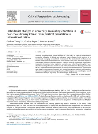 Institutional changes in university accounting education in 
post-revolutionary China: From political orientation to 
internationalization 
Guohua Zhang a,1,*, Gordon Boyce b, Kamran Ahmedb 
a Institute for Financial and Accounting Studies, Xiamen University, Xiamen, Fujian 361005, PR China 
b Department of Accounting, Faculty of Business, Economics and Law, La Trobe University, Bundoora, Victoria 3086, Australia 
1. Introduction 
In the six decades since the establishment of the People’s Republic of China (PRC) in 1949, China’s system of accounting 
education has undergone a number of fundamental shifts that largely reflect the broader socio-political environment. In the 
first twelve years of Chinese Communist Party (CCP) rule, there were no fewer than five reorganizations of the higher 
education system (Watne and Baldwin, 1988). Periods of comprehensive social revolution under CCP rule both during the 
early years of the People’s Republic and in subsequent years were particularly devastating for universities, and for university 
accounting education. However, in more recent decades there has been a renewed recognition of the importance of higher 
education and of accounting education as a key component. 
China’s international outlook since the turn of the 21st century, particularly with its accession to the World Trade 
Organization (WTO) in 2001, has seen the country open itself to the outside world and become a significant and influential 
member of the international community. Market-based economic reforms have created domestic demand for accounting 
professionals and academicians, and there has been a corresponding rapid expansion of university accounting education 
Critical Perspectives on Accounting 25 (2014) 819–843 
A R T I C L E I N F O 
Article history: 
Received 23 November 2010 
Received in revised form 30 September 2013 
Accepted 11 October 2013 
Available online 6 November 2013 
Keywords: 
Accounting education 
China 
Social 
Institutional theory 
Educational change 
A B S T R A C T 
Since the formation of the Peoples’ Republic of China (PRC) in 1949, the broad field of 
accounting education in China has undergone many changes in the context of a 
dramatically changing sociopolitical environment. The institutional mechanisms in 
Chinese university accounting education are examined in this paper, principally through a 
re-reading of the historical experience since 1949. We utilize an institutional theory frame 
to examine how action in the regulative, normative, and cultural-cognitive pillars have 
shaped accounting education from its heavily political orientation in the early years of the 
PRC to a more internationalized university accounting education system that has begun to 
take shape in contemporary China. We seek to contribute a contextualized understanding 
of contemporary China’s accounting education, while adapting and extending the role of 
institutional theory in explaining education changes more broadly. 
 2013 Elsevier Ltd. All rights reserved. 
* Corresponding author at: Jiageng Building 2, F5, Xiamen University, 422, S. Siming Road, Xiamen 361005, China. Tel.: +86 592 218 0580; 
fax: +86 592 218 1787. 
E-mail addresses: ghzhang2006@163.com, ghzhang@xmu.edu.cn (G. Zhang). 
1 The author meanwhile works at the Centre for Accounting Studies, Harbin University of Commerce, China. 
Contents lists available at ScienceDirect 
Critical Perspectives on Accounting 
jou r nal h o mep ag e: w ww .els evier .co m/lo c ate/c pa 
1045-2354/$ – see front matter  2013 Elsevier Ltd. All rights reserved. 
http://dx.doi.org/10.1016/j.cpa.2013.10.007 
 
