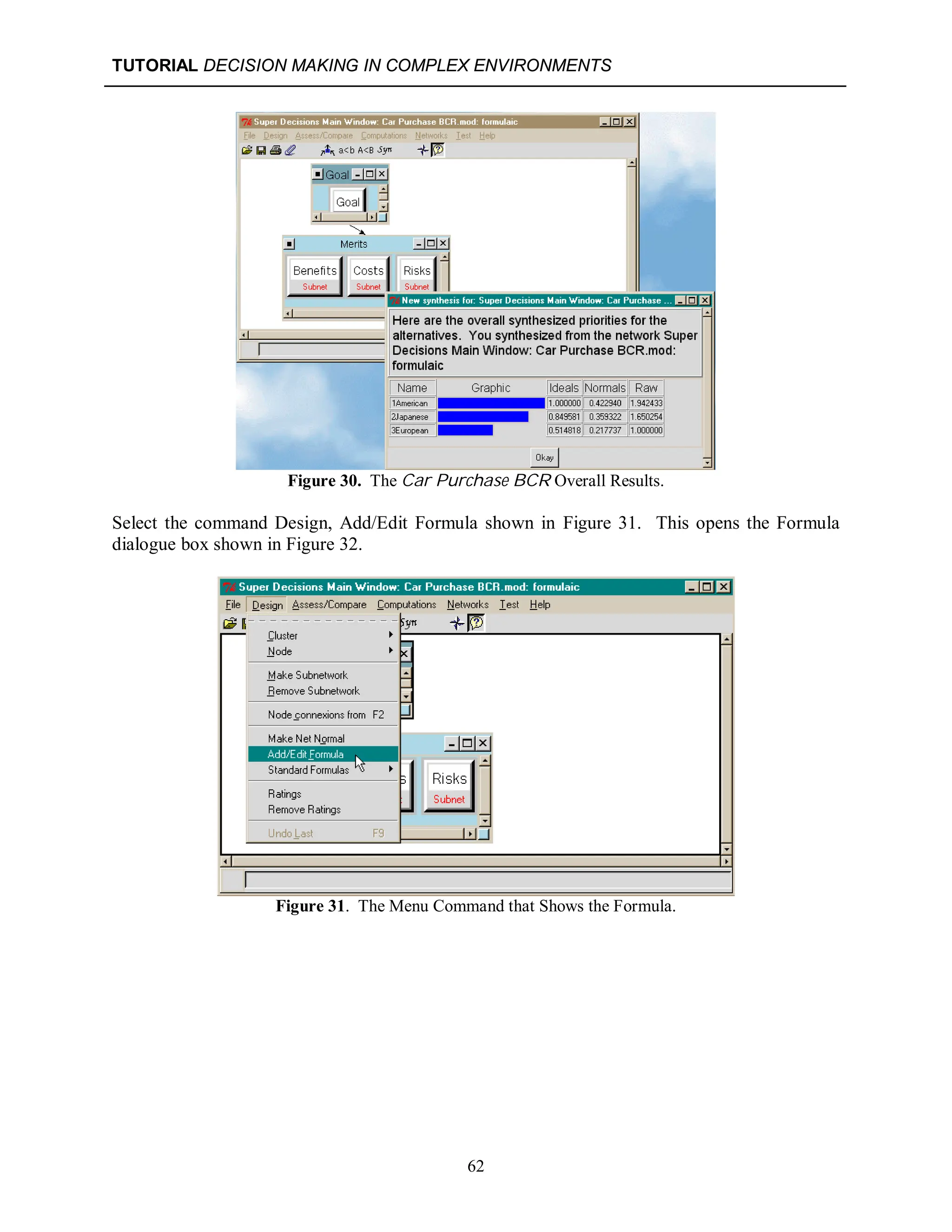 TUTORIAL DECISION MAKING IN COMPLEX ENVIRONMENTS
62
Figure 30. The Car Purchase BCR Overall Results.
Select the command Design, Add/Edit Formula shown in Figure 31. This opens the Formula
dialogue box shown in Figure 32.
Figure 31. The Menu Command that Shows the Formula.
 