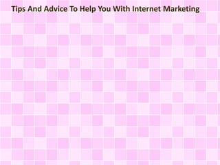 Tips And Advice To Help You With Internet Marketing 
 